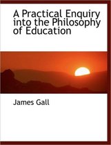 A Practical Enquiry Into the Philosophy of Education