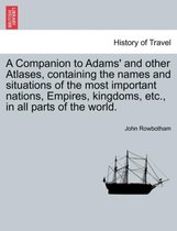 A Companion to Adams' and Other Atlases, Containing the Names and Situations of the Most Important Nations, Empires, Kingdoms, Etc., in All Parts of the World.