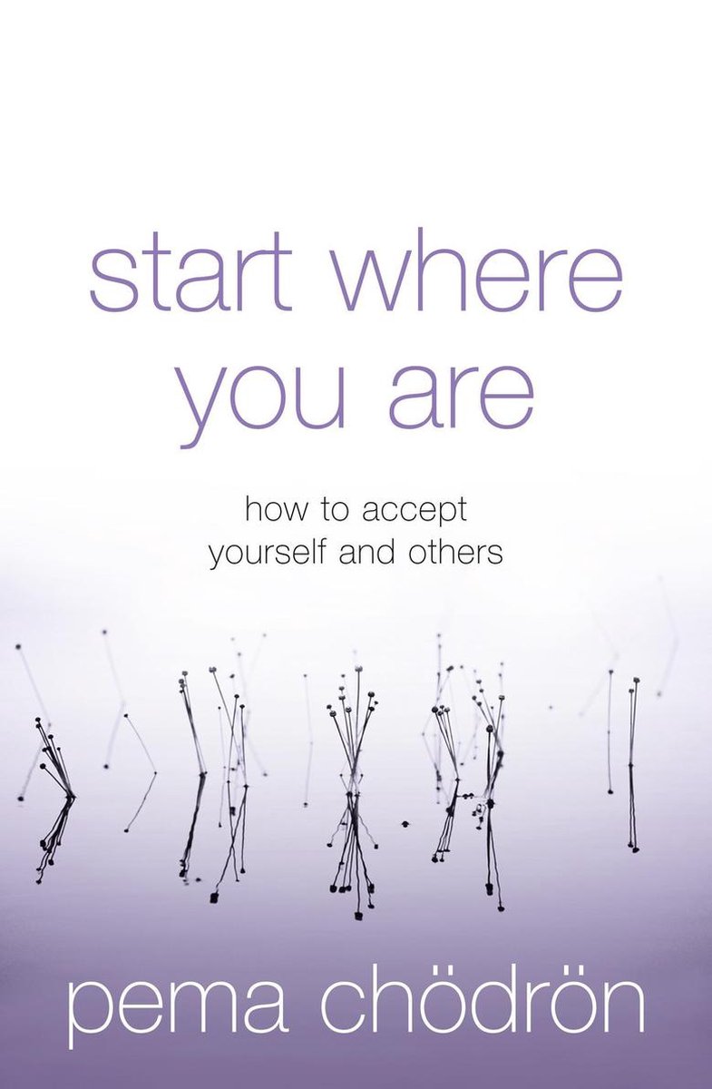 Start Where You Are: How to accept yourself and others - Pema Chodron
