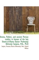 Avesta, Pahlavi, and Ancient Persian Studies in Honour of the Late Shams UL Ulama Dastur Peshotanji