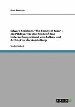 Edward Steichens The Family of Man - Ein Pladoyer Fur Den Frieden? Eine Untersuchung Anhand Von Aufbau Und Architektur Der Ausstellung