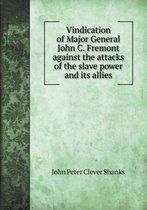 Vindication of Major General John C. Fremont against the attacks of the slave power and its allies