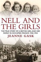 Nell and the Girls: The True Story of a British Girl and Her Family in Occupied France 1940-1944