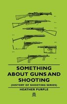 Something About Guns and Shooting (History of Shooting Series)