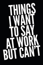 Things I Want to Say at Work But Can't
