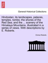 Hindostan; Its Landscapes, Palaces, Temples, Tombs; The Shores of the Red Sea; And the ... Scenery of the Himalaya Mountains, Illustrated in a Series of Views. with Descriptions by