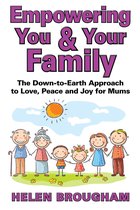 Empowering You and Your Family: The Down-to-Earth Approach to Love, Peace and Joy for Mums