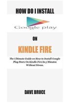 How Do I Install Google Play On Kindle Fire