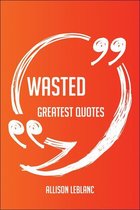 Wasted Greatest Quotes - Quick, Short, Medium Or Long Quotes. Find The Perfect Wasted Quotations For All Occasions - Spicing Up Letters, Speeches, And Everyday Conversations.