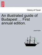 An Illustrated Guide of Budapest ... First Annual Edition.