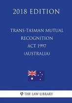 Trans-Tasman Mutual Recognition ACT 1997 (Australia) (2018 Edition)