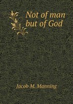 Not of man but of God