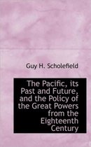 The Pacific, Its Past and Future, and the Policy of the Great Powers from the Eighteenth Century