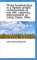 Three Hundred Days in a Yankee Prison; Reminiscenses of War Life, Captivity, Imprisonment at Camp Ch