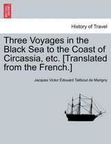 Three Voyages in the Black Sea to the Coast of Circassia, Etc. [Translated from the French.]