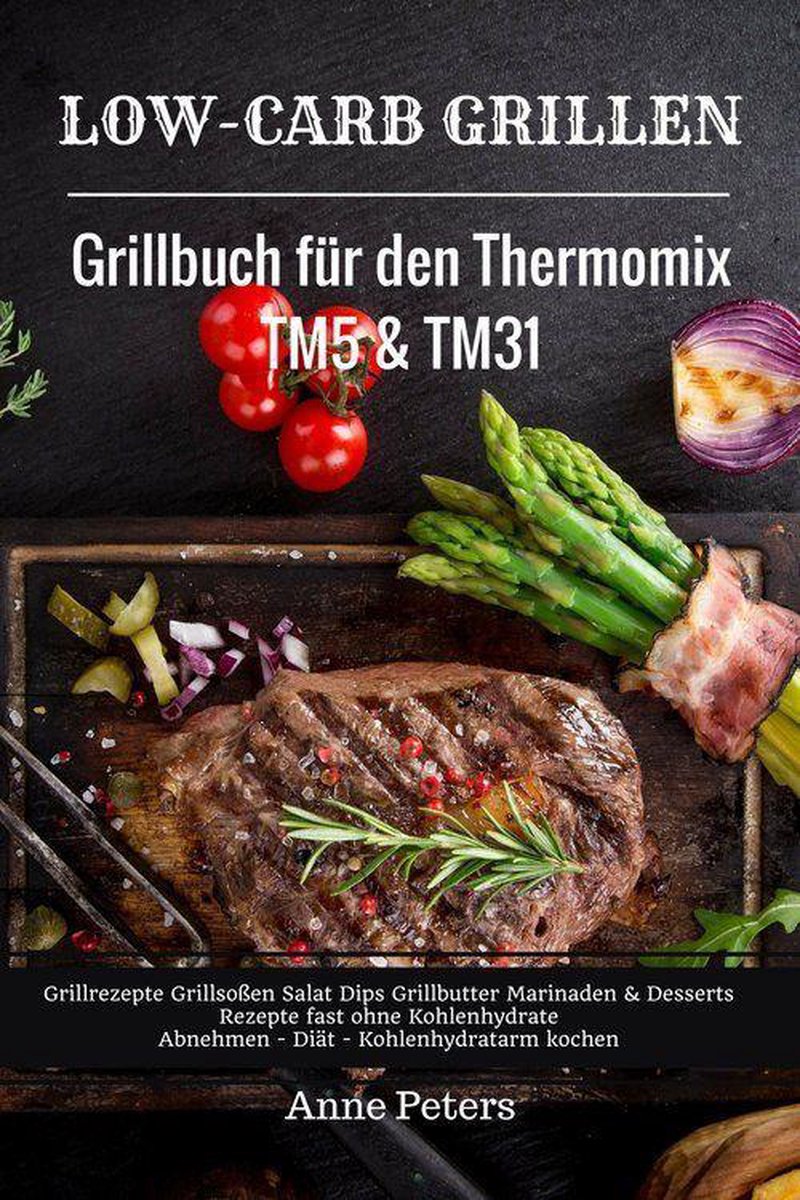 Bol Com Low Carb Grillen Grillbuch Fur Den Thermomix Tm5 Tm31 Grillrezepte Grillsossen Salat