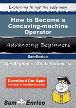 How to Become a Concaving-machine Operator