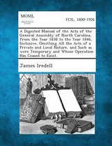 A Digested Manual of the Acts of the General Assembly of North Carolina, from the Year 1838 to the Year 1846, Inclusive, Omitting All the Acts of a