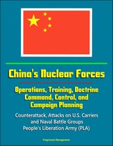 China's Nuclear Forces: Operations, Training, Doctrine, Command, Control, and Campaign Planning - Counterattack, Attacks on U.S. Carriers and Naval Battle Groups, People's Liberation Army (PLA)
