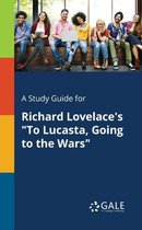 A Study Guide for Richard Lovelace's to Lucasta, Going to the Wars