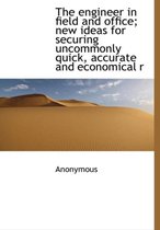 The Engineer in Field and Office; New Ideas for Securing Uncommonly Quick, Accurate and Economical R