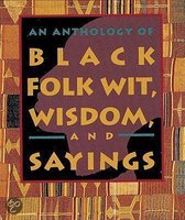 An Anthology Of Black Folk Wit, Wisdom And Sayings