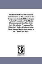 The Scientific Basis of Education, Demonstrated by An Analysis of the Temperaments and of Phrenological Facts, in Connection With Mental Phenomena and the office of the Holy Spirit