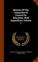 Minutes of the Committee of Council on Education, with Appendices, Volume 1
