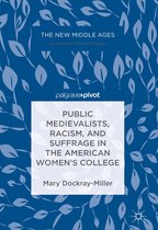 The New Middle Ages - Public Medievalists, Racism, and Suffrage in the American Women’s College