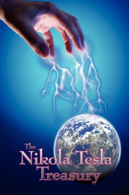 The Nikola Tesla Treasury - 107 Essays, Lectures, Letters, and Autobiographical Writings with 214 Original Figures