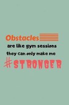 Obstacles are like gym sessions, they can only make me stronger