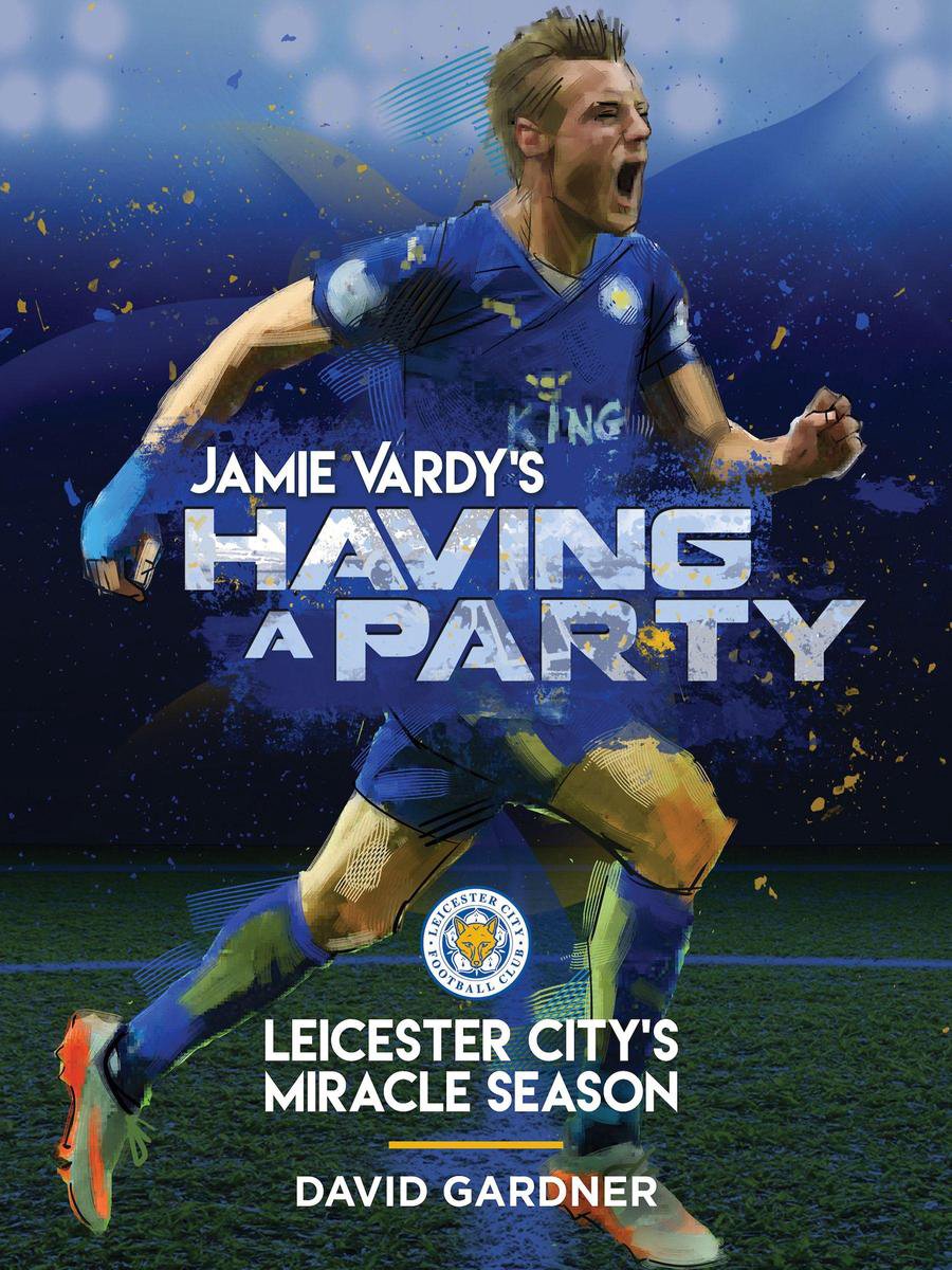 Jamie Vardy's Having a Party: Leicester City's Miracle Season - David Gardner