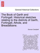 The Book of Garth and Fortingall. Historical Sketches Relating to the Districts of Garth, Fortingall, Athole, and Breadalbane.