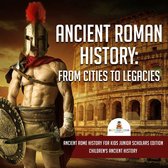 Ancient Roman History : From Cities to Legacies Ancient Rome History for Kids Junior Scholars Edition Children's Ancient History