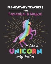 Elementary Teachers Are Fantastical & Magical Like A Unicorn Only Better