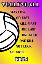 Volleyball Stay Low Go Fast Kill First Die Last One Shot One Kill Not Luck All Skill Erin