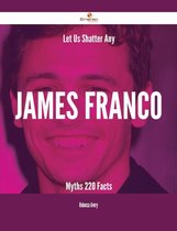 Let Us Shatter Any James Franco Myths - 220 Facts