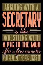 Arguing with a SECRETARY is like wrestling with a pig in the mud. After a few minutes you realize the pig likes it.