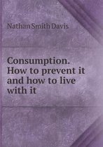 Consumption. How to prevent it and how to live with it