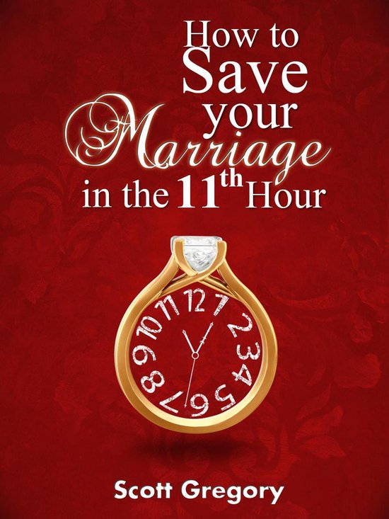 How to Save your Marriage in the 11th Hour. - cover