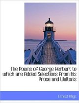 The Poems of George Herbert to Which Are Added Selections from His Prose and Walton's