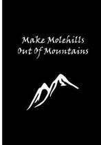 Make Molehills Out Of Mountains