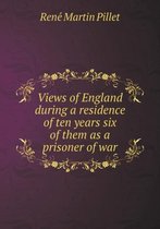 Views of England during a residence of ten years six of them as a prisoner of war