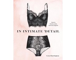 In Intimate Detail How to Choose, Wear, and Love Lingerie TEN SPEED PRESS
