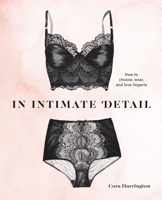 In Intimate Detail How to Choose, Wear, and Love Lingerie TE ... - cover