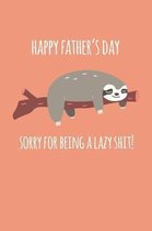 Happy father's day sorry for being a lazy shit