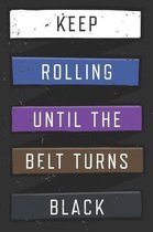 Keep Rolling Until The Belt Turns Black