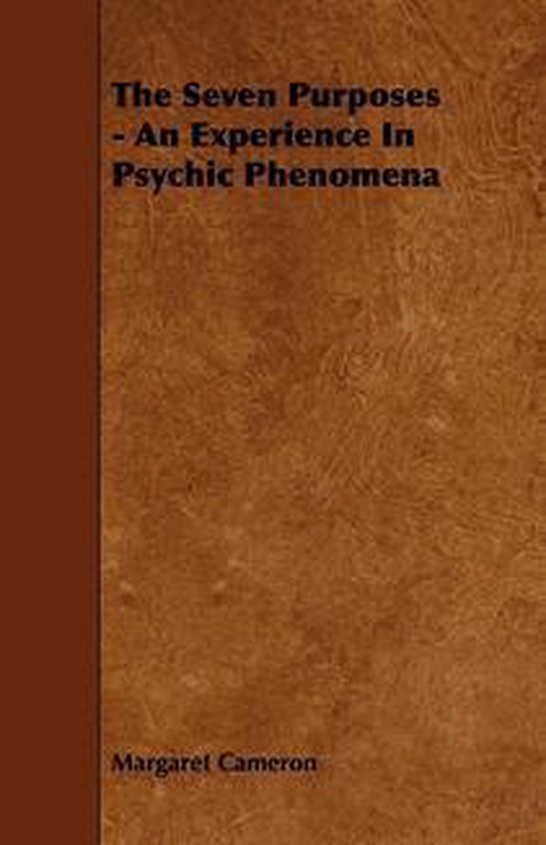 The Seven Purposes - an Experience in Psychic Phenomena - Margaret Cameron