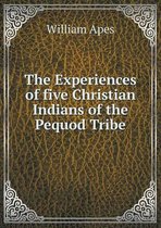 The Experiences of five Christian Indians of the Pequod Tribe