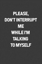 Please, Don't Interrupt me While I'm talking To Myself